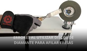 errores al usar discos de diamante para afilar fresas